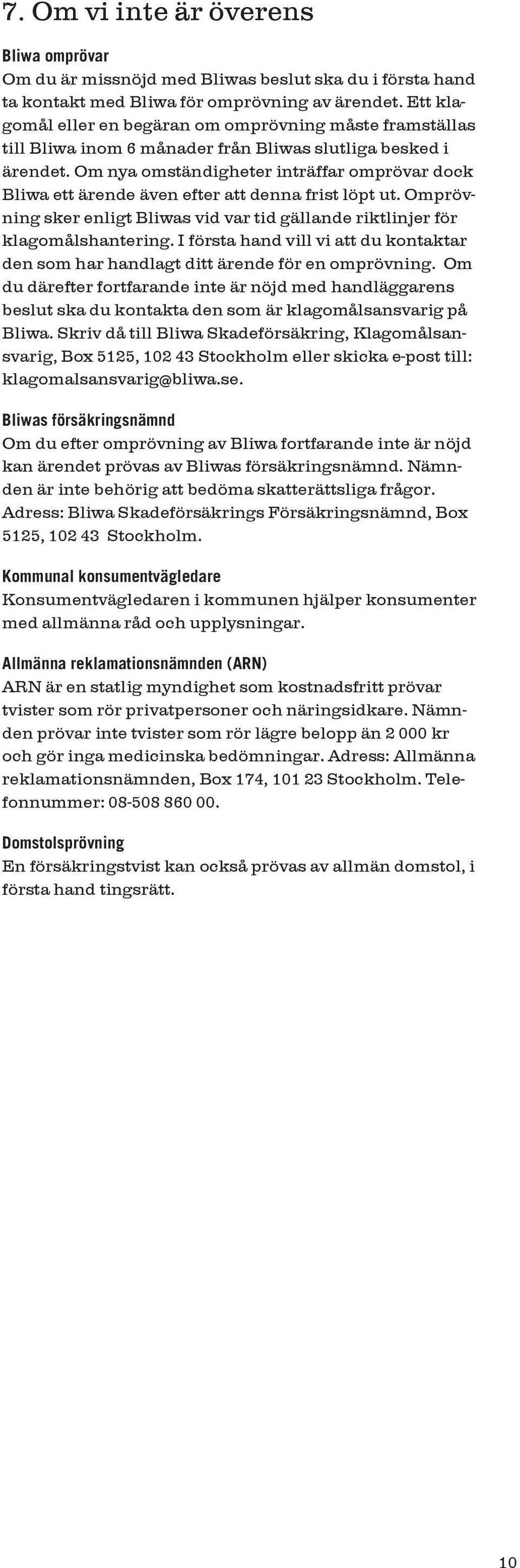 Om nya omständigheter inträffar omprövar dock Bliwa ett ärende även efter att denna frist löpt ut. Omprövning sker enligt Bliwas vid var tid gällande riktlinjer för klagomålshantering.