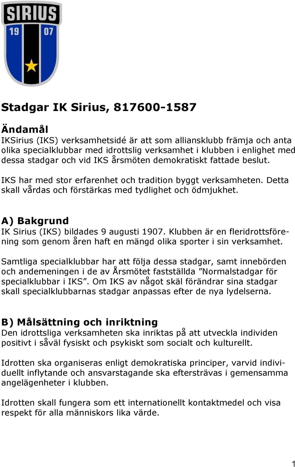 A) Bakgrund IK Sirius (IKS) bildades 9 augusti 1907. Klubben är en fleridrottsförening som genom åren haft en mängd olika sporter i sin verksamhet.