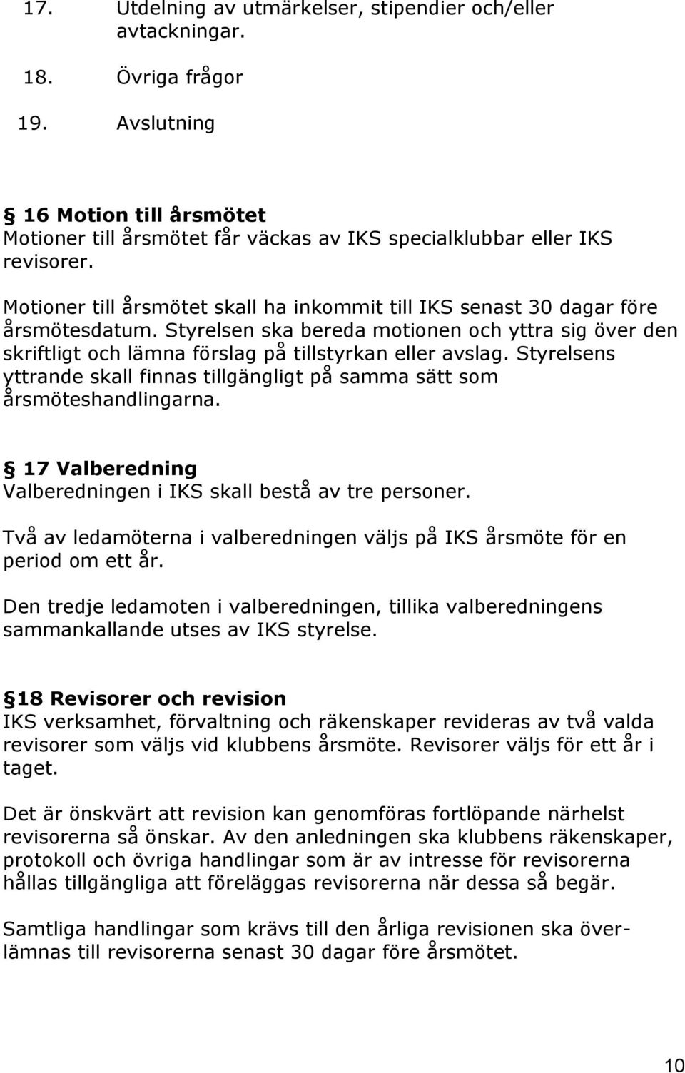 Styrelsens yttrande skall finnas tillgängligt på samma sätt som årsmöteshandlingarna. 17 Valberedning Valberedningen i IKS skall bestå av tre personer.