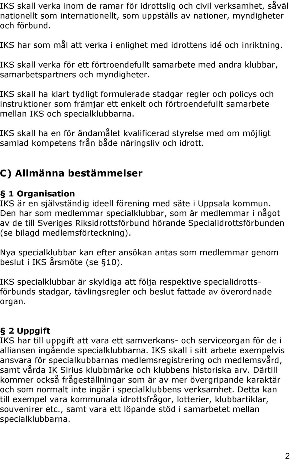 IKS skall ha klart tydligt formulerade stadgar regler och policys och instruktioner som främjar ett enkelt och förtroendefullt samarbete mellan IKS och specialklubbarna.
