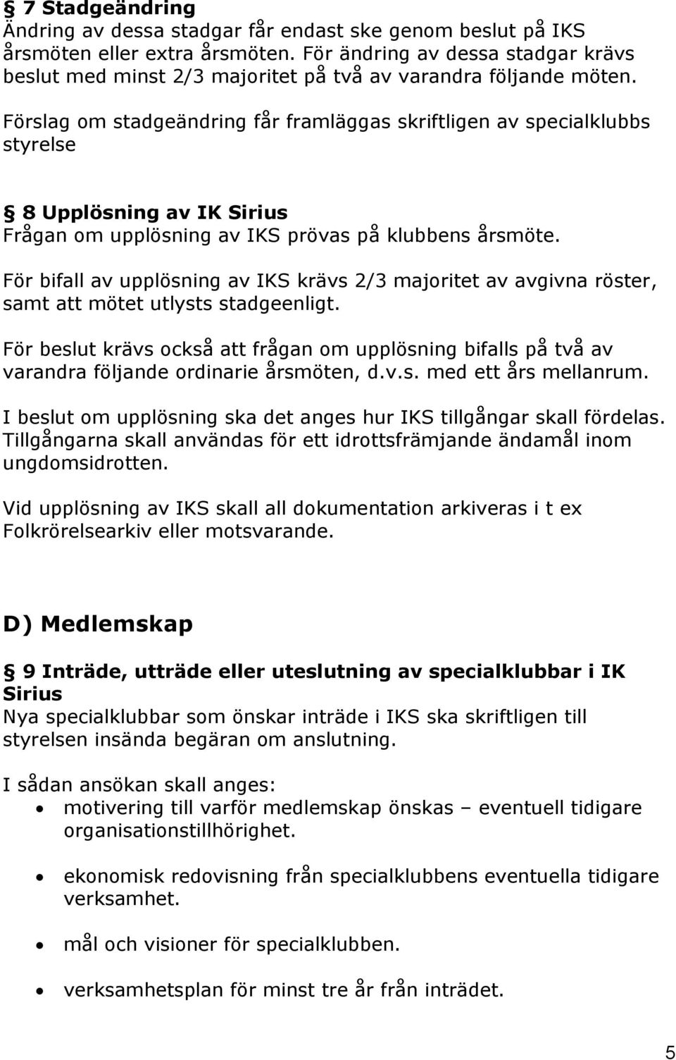 Förslag om stadgeändring får framläggas skriftligen av specialklubbs styrelse 8 Upplösning av IK Sirius Frågan om upplösning av IKS prövas på klubbens årsmöte.