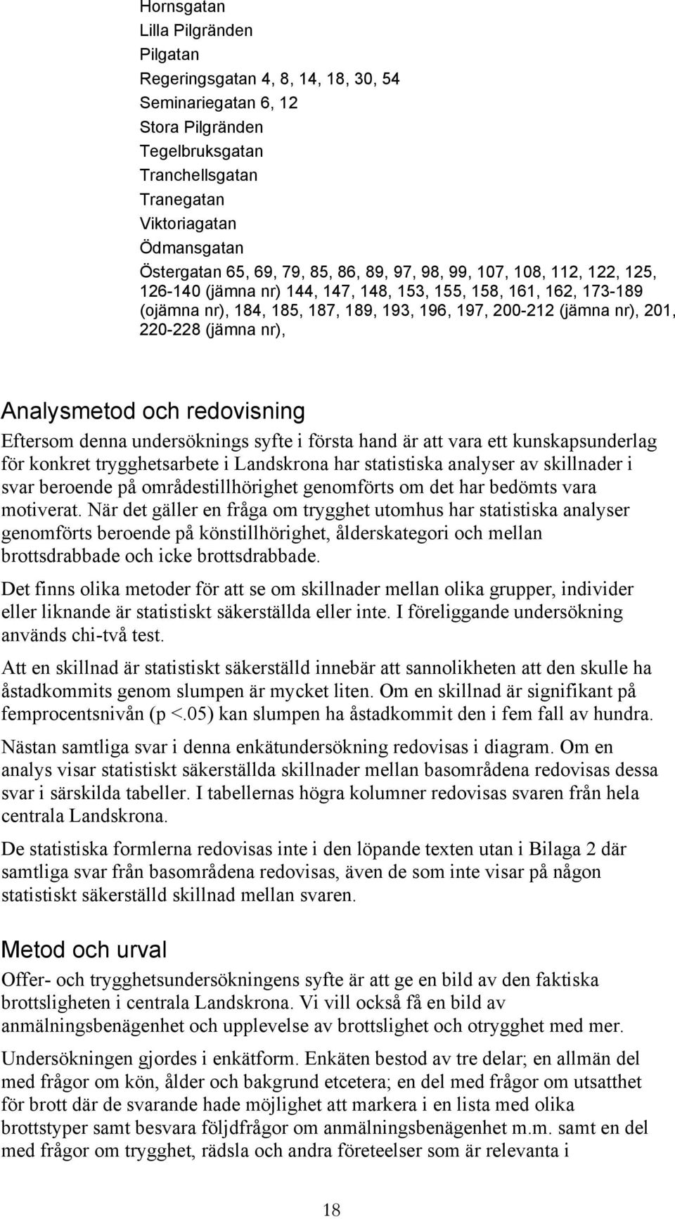 220-228 (jämna nr), Analysmetod och redovisning Eftersom denna undersöknings syfte i första hand är att vara ett kunskapsunderlag för konkret trygghetsarbete i Landskrona har statistiska analyser av