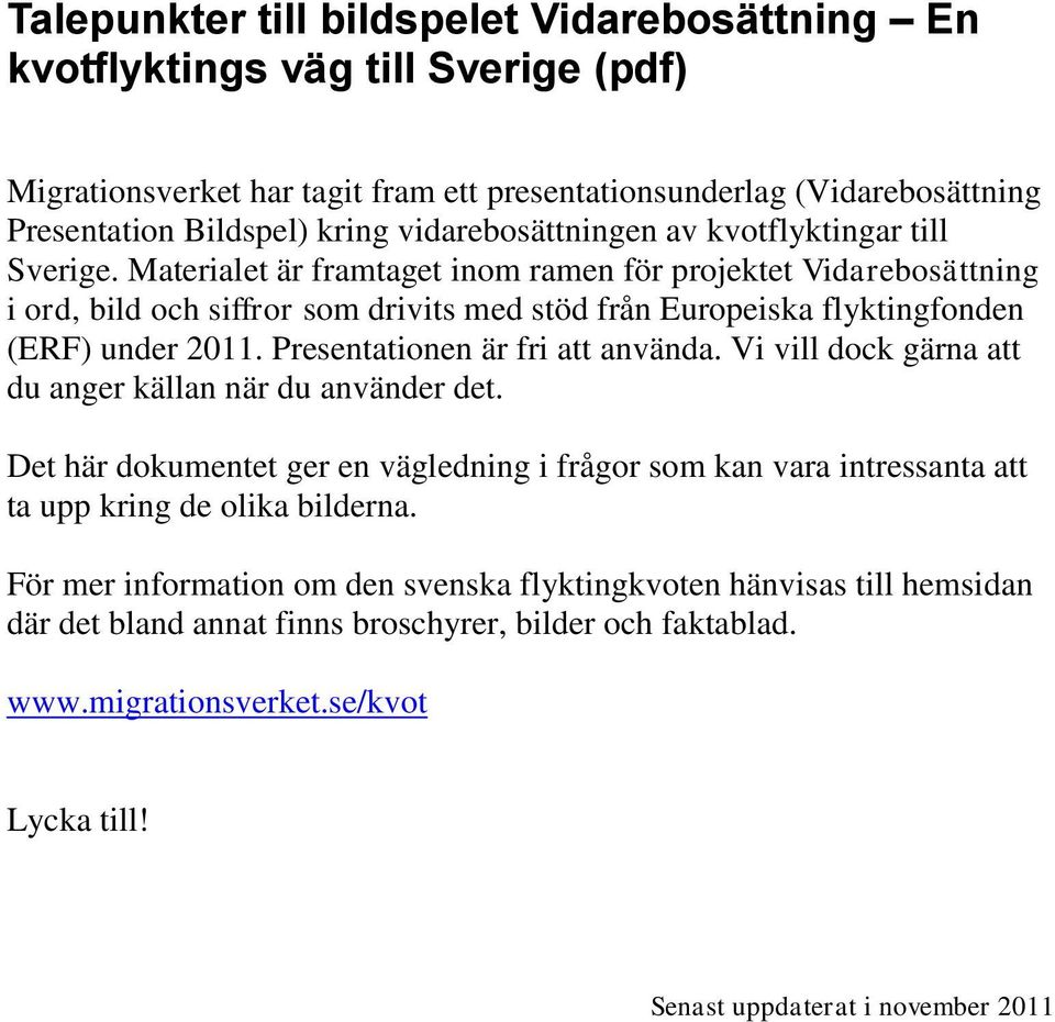 Materialet är framtaget inom ramen för projektet Vidarebosättning i ord, bild och siffror som drivits med stöd från Europeiska flyktingfonden (ERF) under 2011. Presentationen är fri att använda.