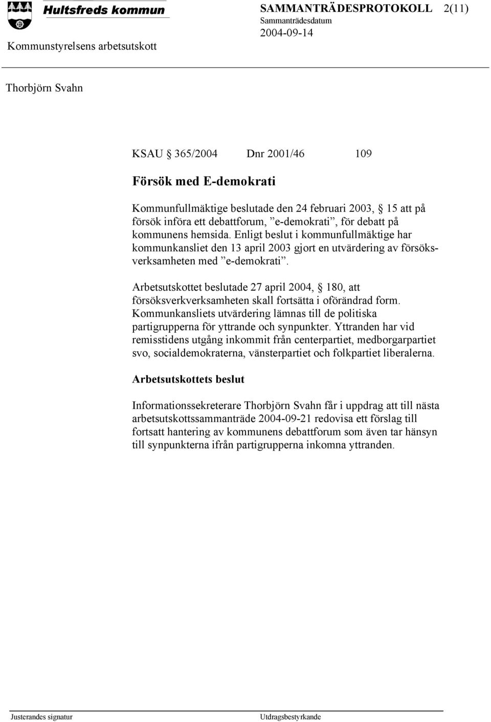 Arbetsutskottet beslutade 27 april 2004, 180, att försöksverkverksamheten skall fortsätta i oförändrad form.