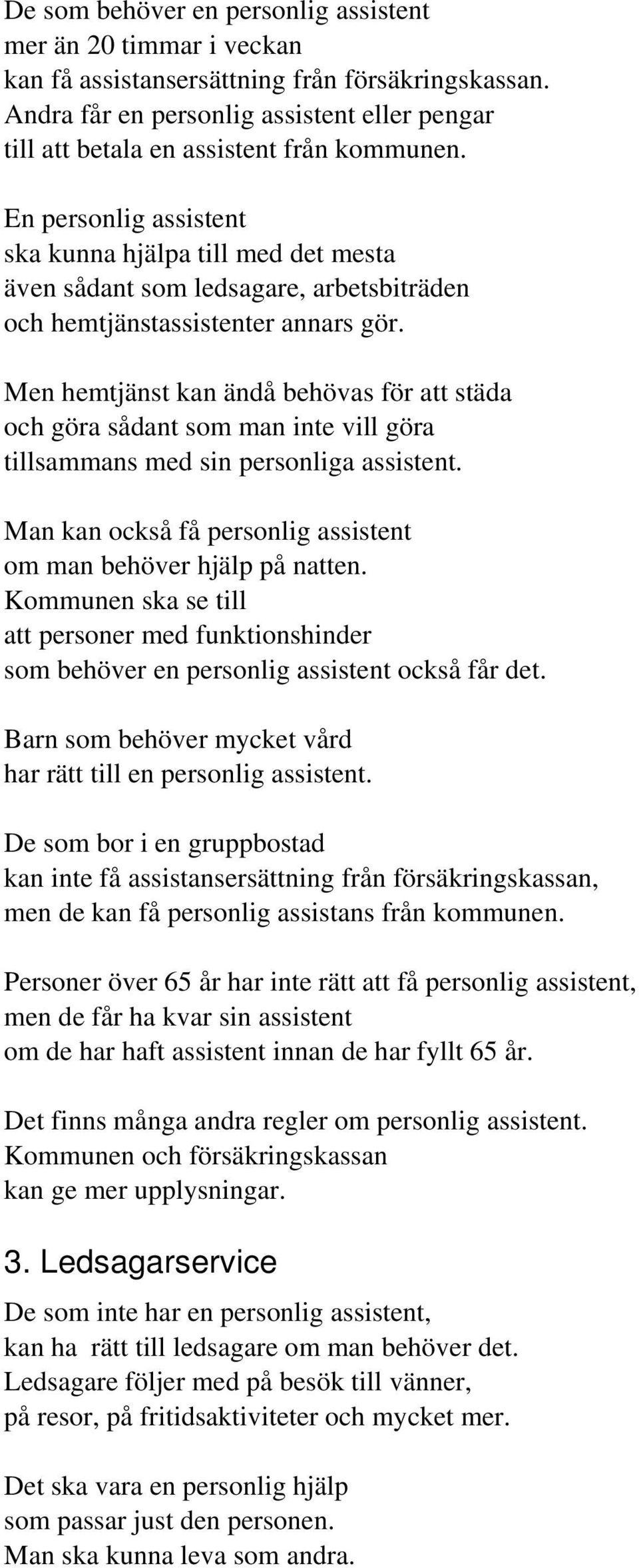 En personlig assistent ska kunna hjälpa till med det mesta även sådant som ledsagare, arbetsbiträden och hemtjänstassistenter annars gör.