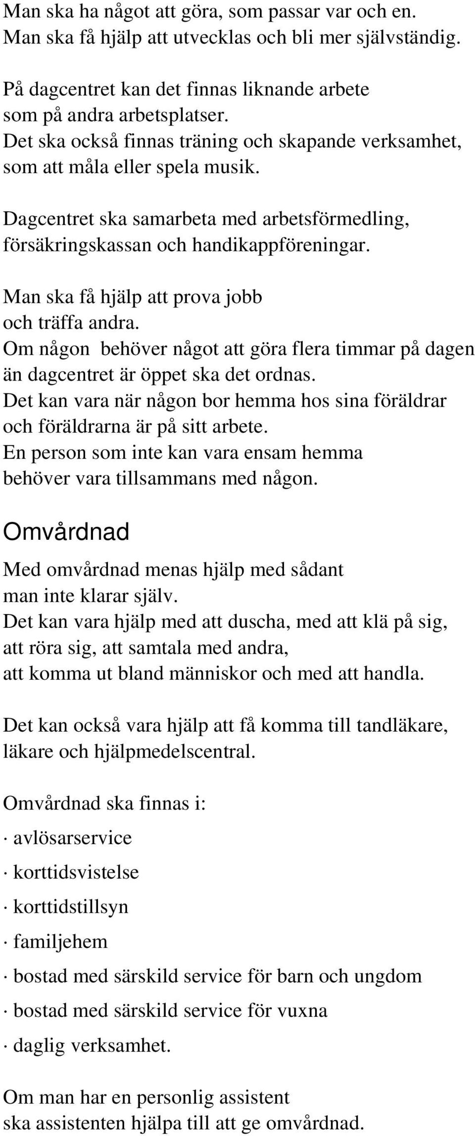 Man ska få hjälp att prova jobb och träffa andra. Om någon behöver något att göra flera timmar på dagen än dagcentret är öppet ska det ordnas.