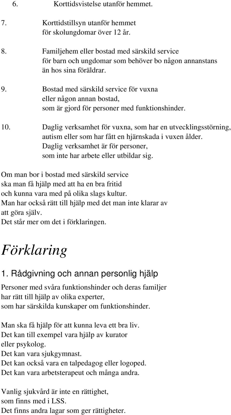 Bostad med särskild service för vuxna eller någon annan bostad, som är gjord för personer med funktionshinder. 10.