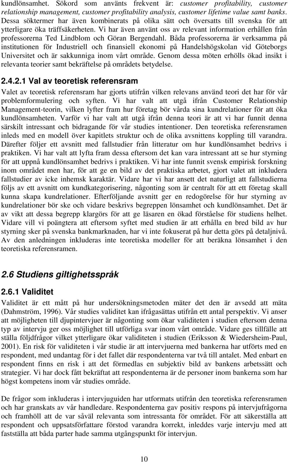 Vi har även använt oss av relevant information erhållen från professorerna Ted Lindblom och Göran Bergendahl.