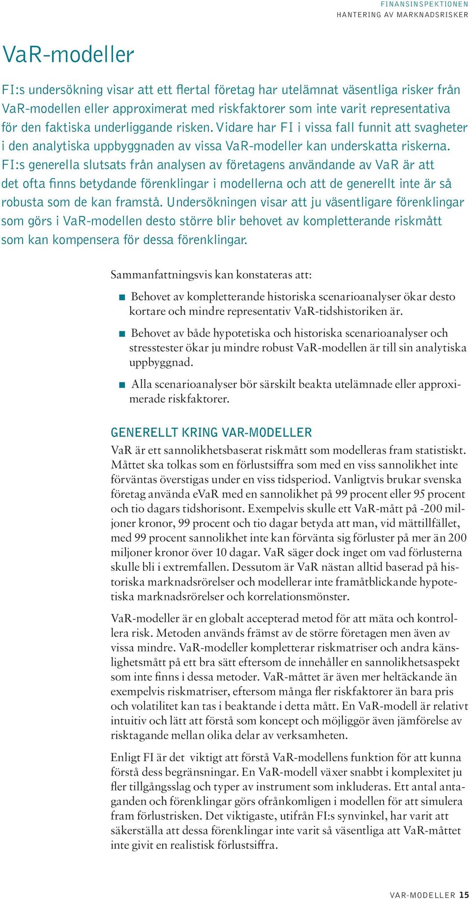 FI:s generella slutsats från analysen av företagens användande av VaR är att det ofta finns betydande förenklingar i modellerna och att de generellt inte är så robusta som de kan framstå.