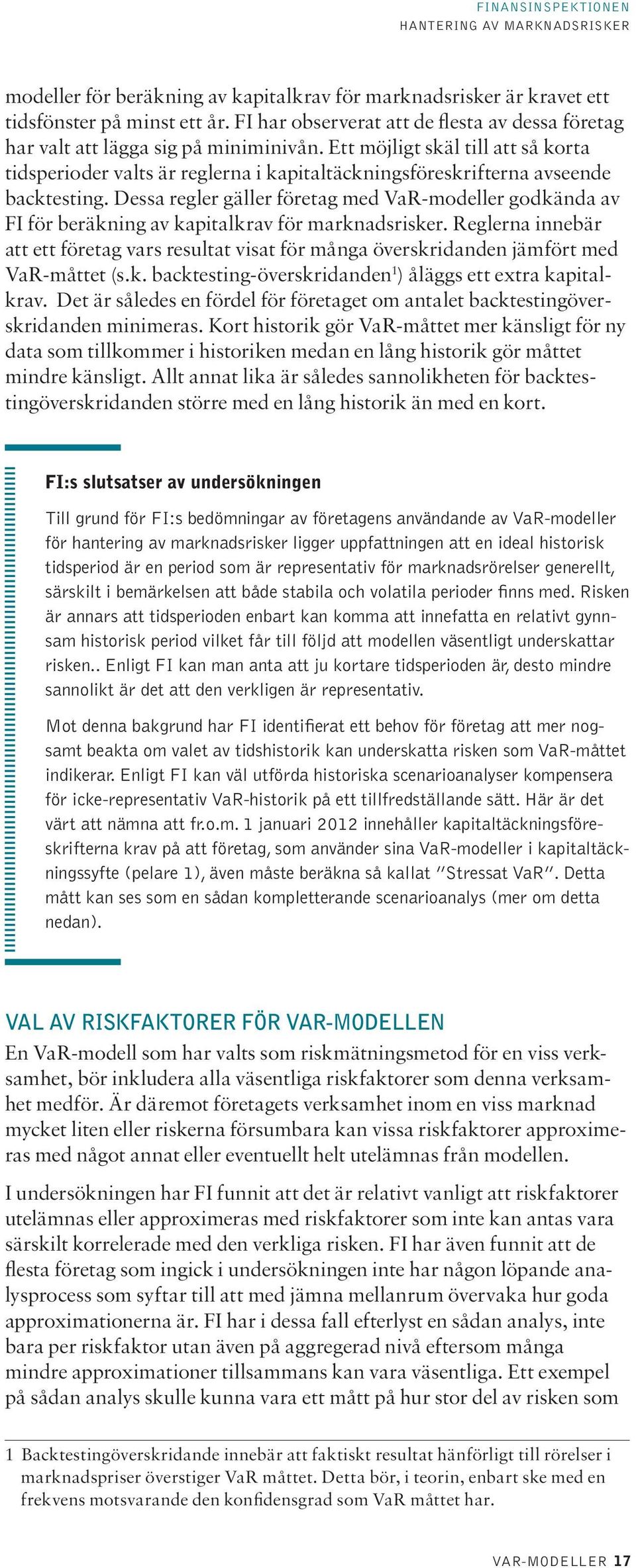 Dessa regler gäller företag med VaR-modeller godkända av FI för beräkning av kapitalkrav för marknadsrisker.