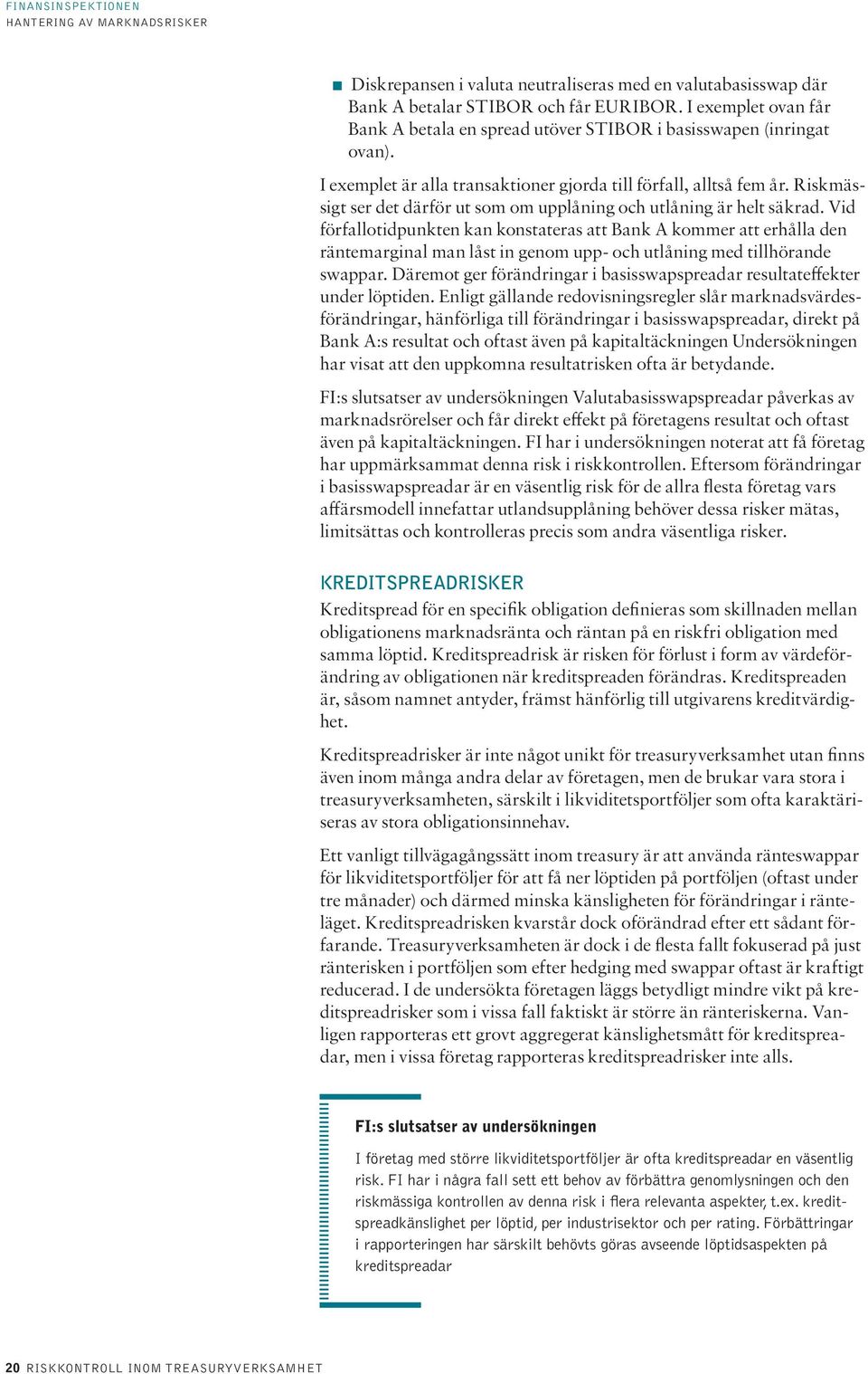 Vid förfallotidpunkten kan konstateras att Bank A kommer att erhålla den räntemarginal man låst in genom upp- och utlåning med tillhörande swappar.