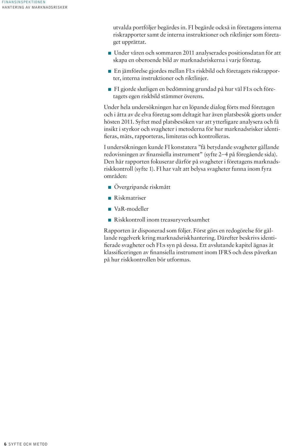 En jämförelse gjordes mellan FI:s riskbild och företagets riskrapporter, interna instruktioner och riktlinjer.