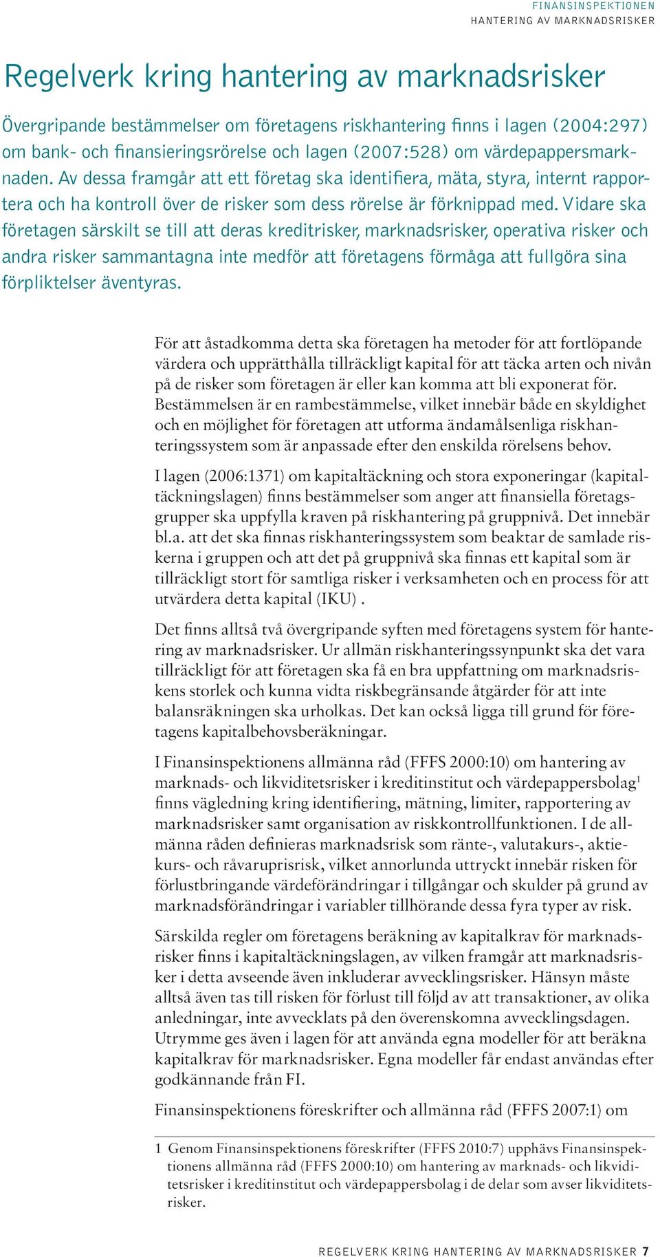 Vidare ska företagen särskilt se till att deras kreditrisker, marknadsrisker, operativa risker och andra risker sammantagna inte medför att företagens förmåga att fullgöra sina förpliktelser
