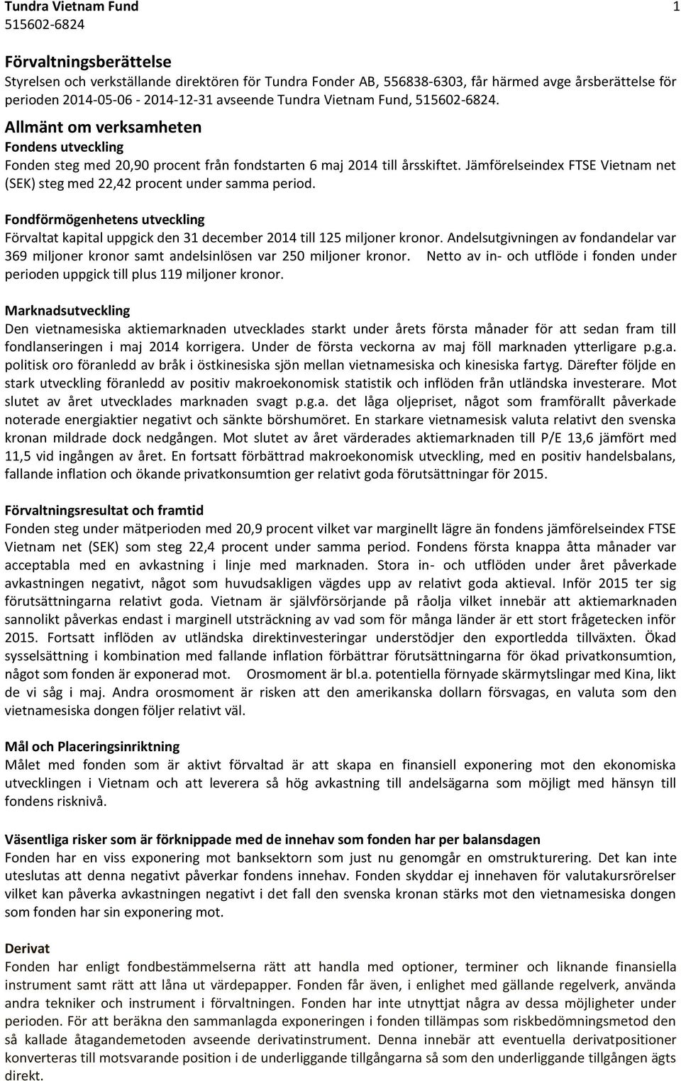 Jämförelseindex FTSE Vietnam net (SEK) steg med 22,42 procent under samma period. Fondförmögenhetens utveckling Förvaltat kapital uppgick den 31 december 2014 till 125 miljoner kronor.