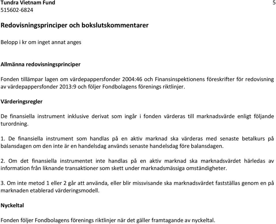 Värderingsregler De finansiella instrument inklusive derivat som ingår i fonden värderas till marknadsvärde enligt följande turordning. 1.