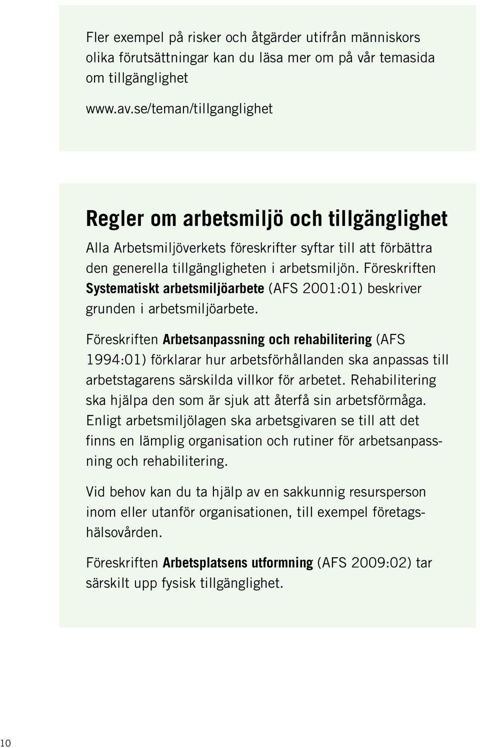 Föreskriften Systematiskt arbetsmiljöarbete (AFS 2001:01) beskriver grunden i arbetsmiljöarbete.