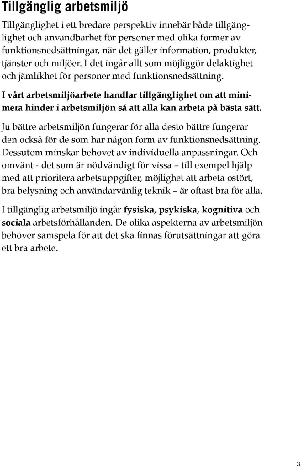 I vårt arbetsmiljöarbete handlar tillgänglighet om att minimera hinder i arbetsmiljön så att alla kan arbeta på bästa sätt.