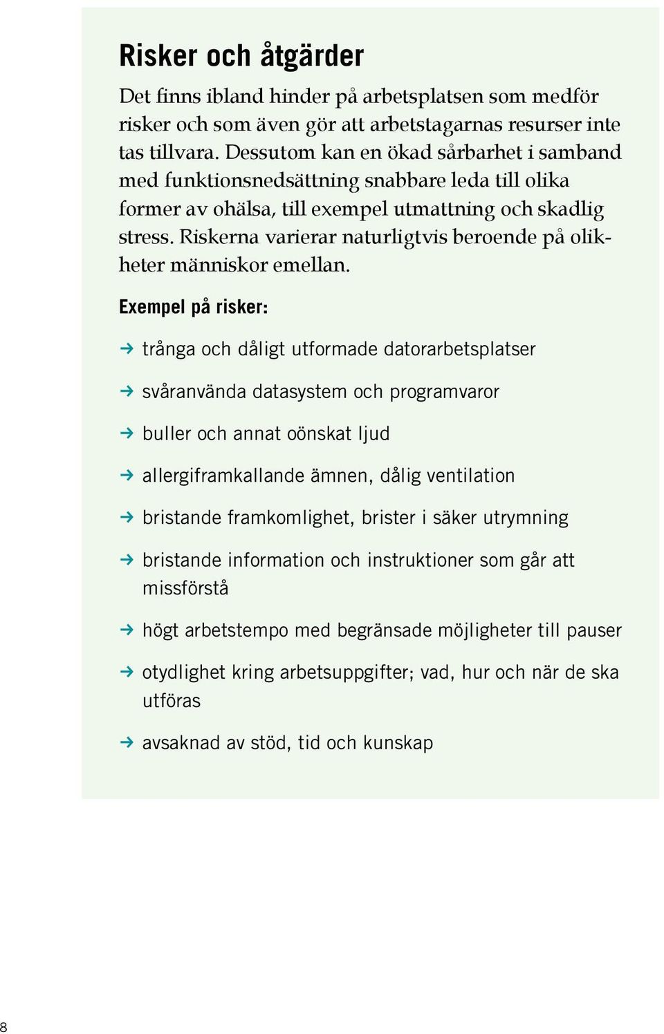 Riskerna varierar naturligtvis beroende på olikheter människor emellan.