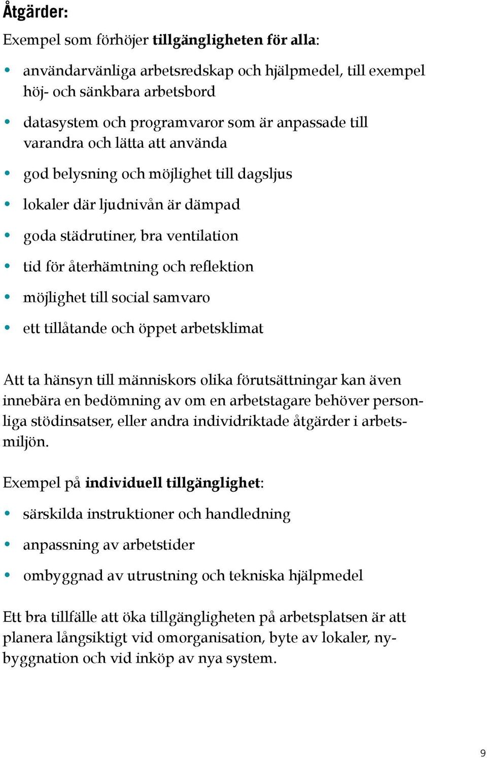 samvaro ett tillåtande och öppet arbetsklimat Att ta hänsyn till människors olika förutsättningar kan även innebära en bedömning av om en arbetstagare behöver personliga stödinsatser, eller andra