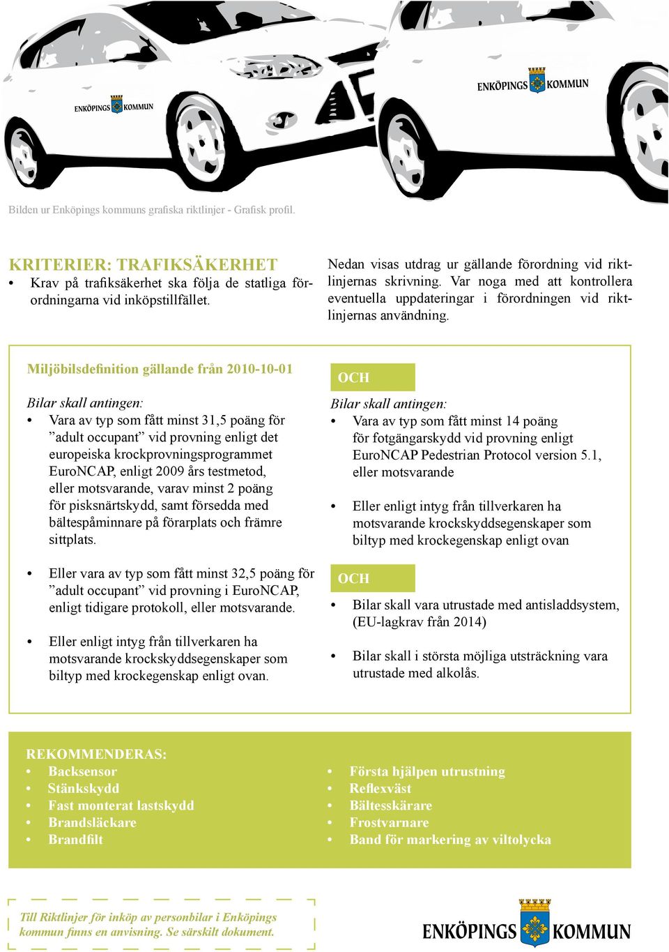 Miljöbilsdefinition gällande från 2010-10-01 Bilar skall antingen: Vara av typ som fått minst 31,5 poäng för adult occupant vid provning enligt det europeiska krockprovningsprogrammet EuroNCAP,