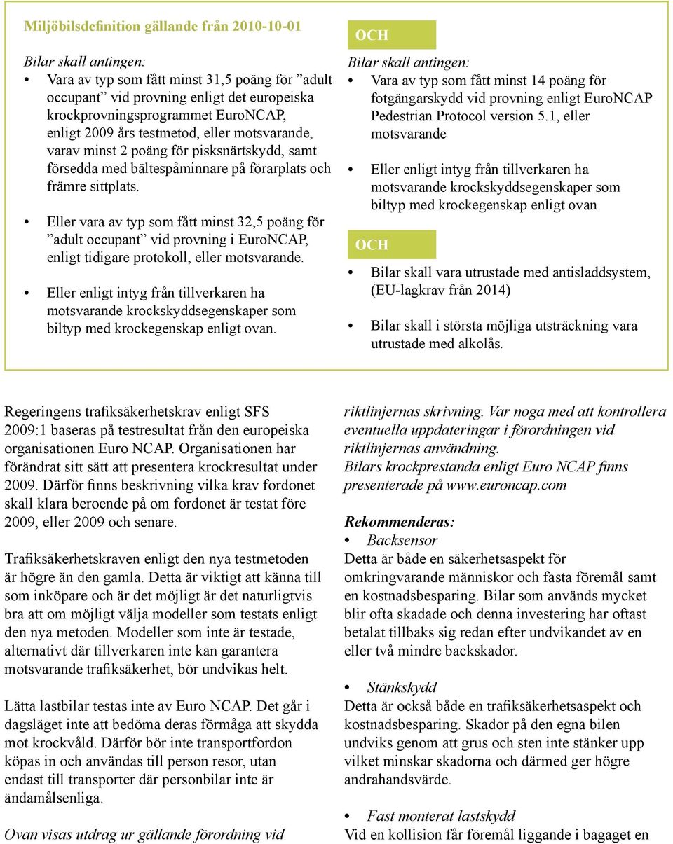 Eller vara av typ som fått minst 32,5 poäng för adult occupant vid provning i EuroNCAP, enligt tidigare protokoll, eller motsvarande.