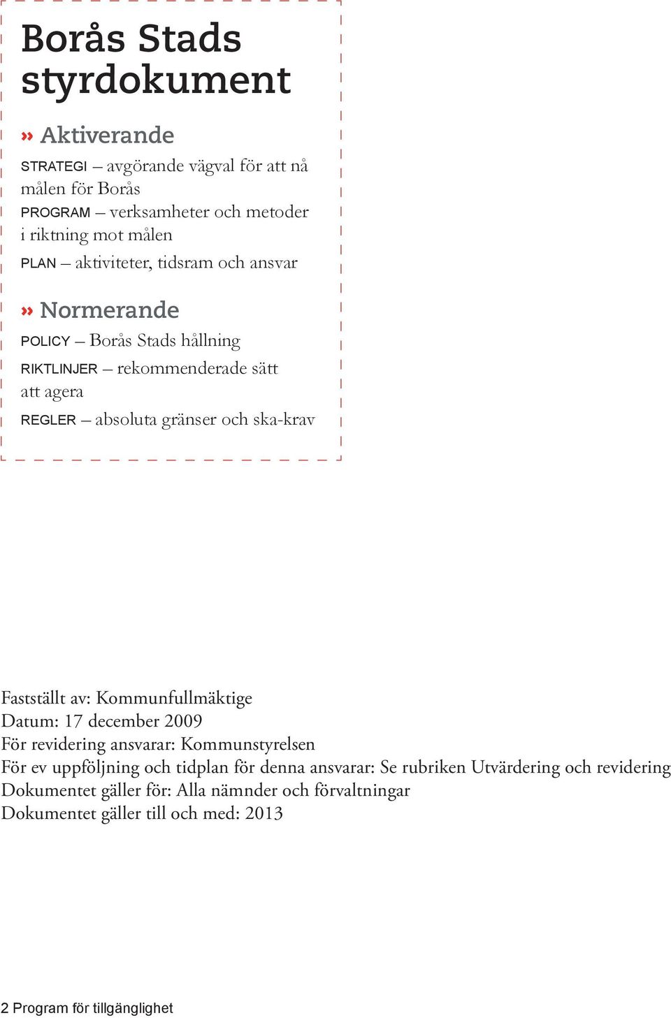 Fastställt av: Kommunfullmäktige Datum: 17 december 2009 För revidering ansvarar: Kommunstyrelsen För ev uppföljning och tidplan för denna ansvarar: Se