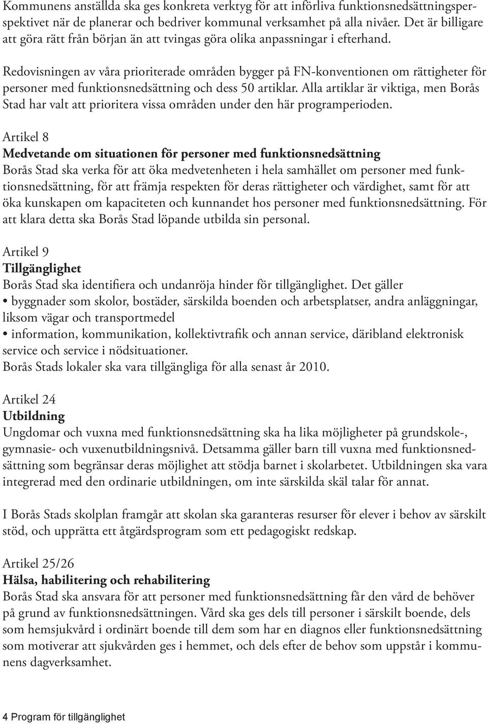 Redovisningen av våra prioriterade områden bygger på FN-konventionen om rättigheter för personer med funktionsnedsättning och dess 50 artiklar.