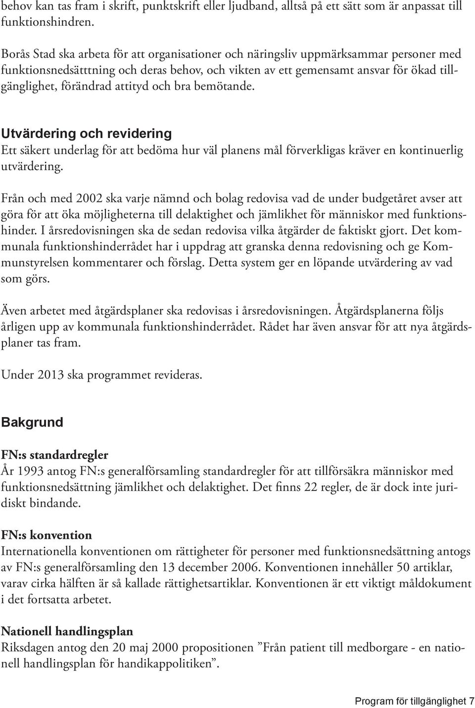 attityd och bra bemötande. Utvärdering och revidering Ett säkert underlag för att bedöma hur väl planens mål förverkligas kräver en kontinuerlig utvärdering.