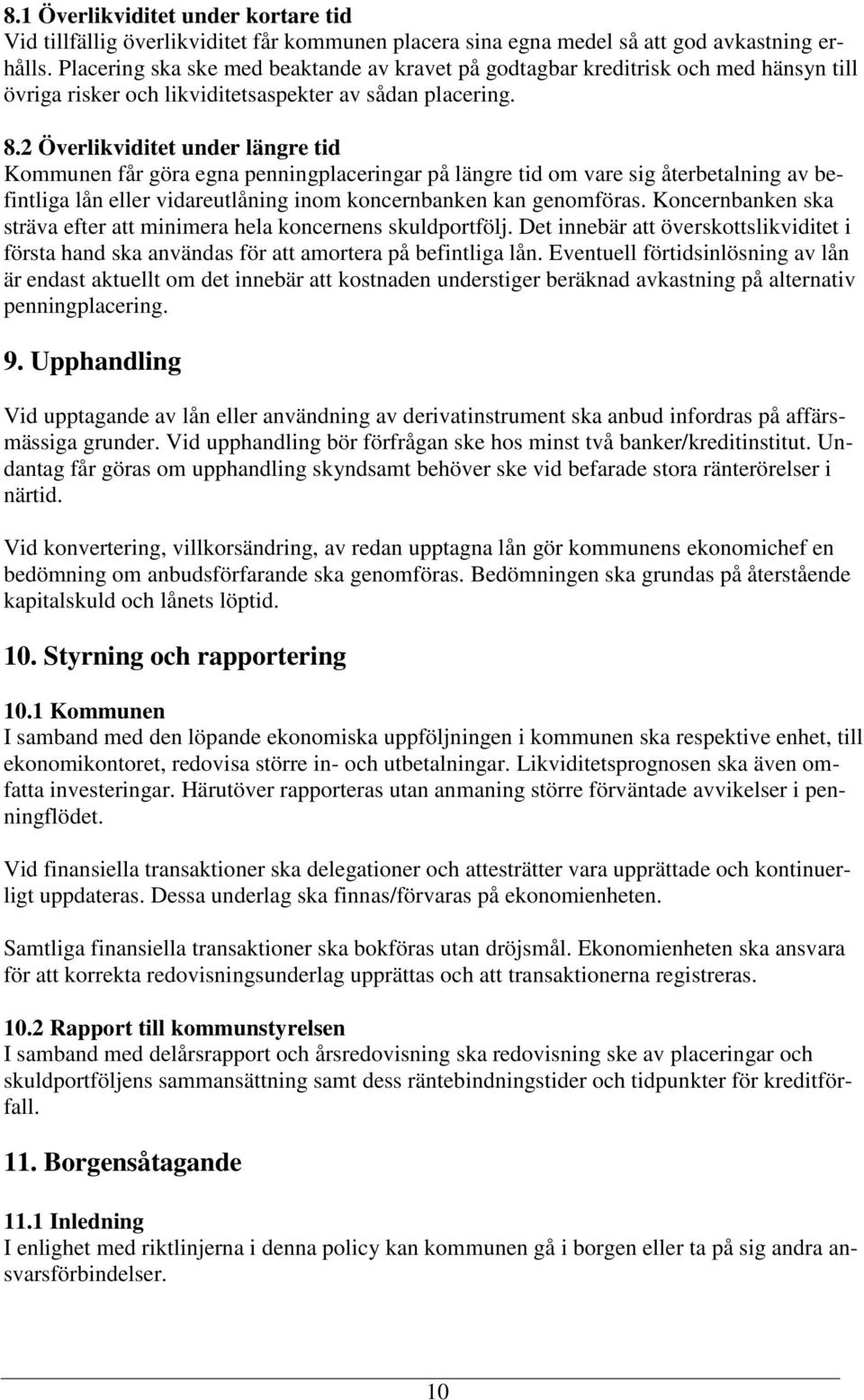 2 Överlikviditet under längre tid Kommunen får göra egna penningplaceringar på längre tid om vare sig återbetalning av befintliga lån eller vidareutlåning inom koncernbanken kan genomföras.