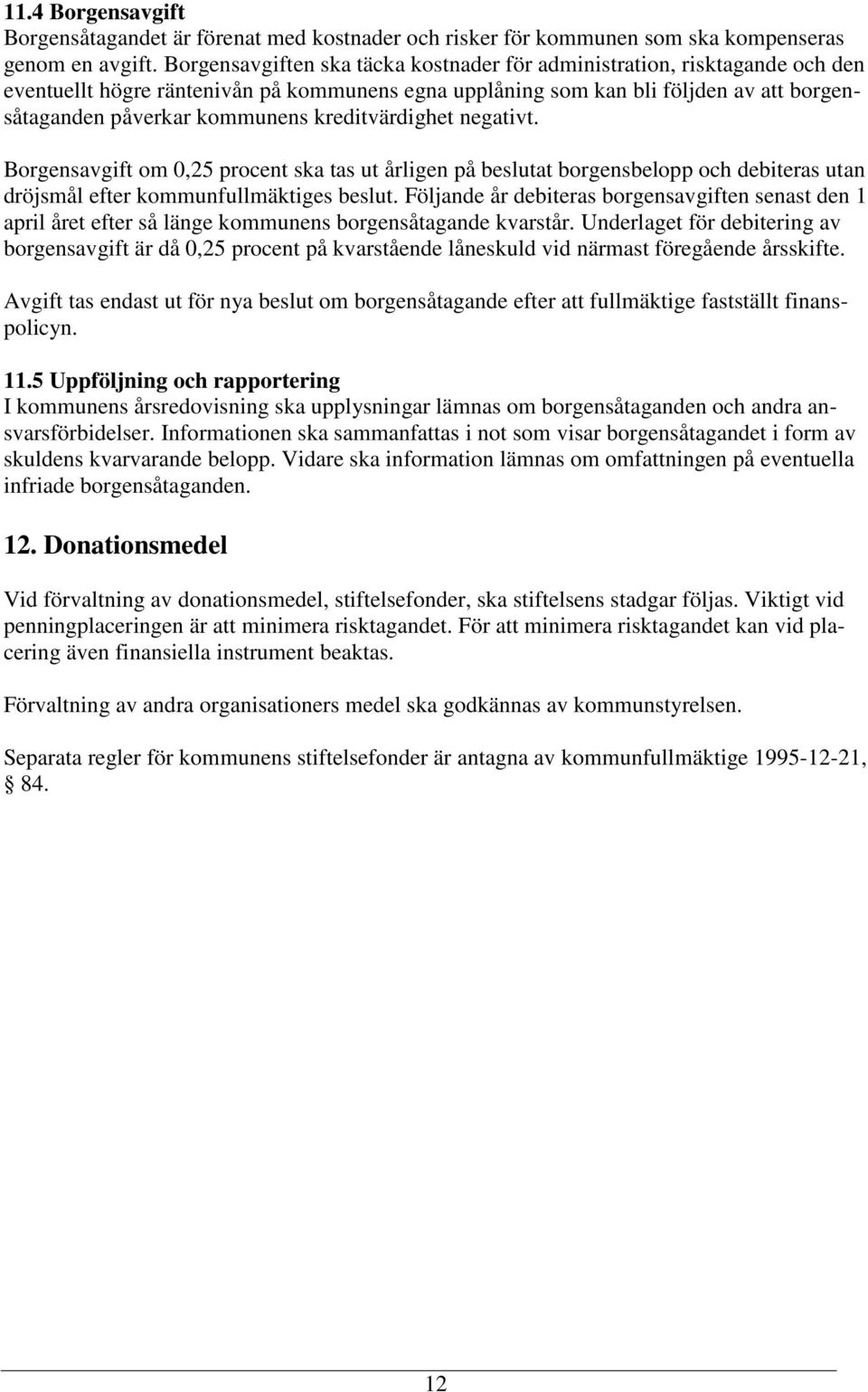 kreditvärdighet negativt. Borgensavgift om 0,25 procent ska tas ut årligen på beslutat borgensbelopp och debiteras utan dröjsmål efter kommunfullmäktiges beslut.