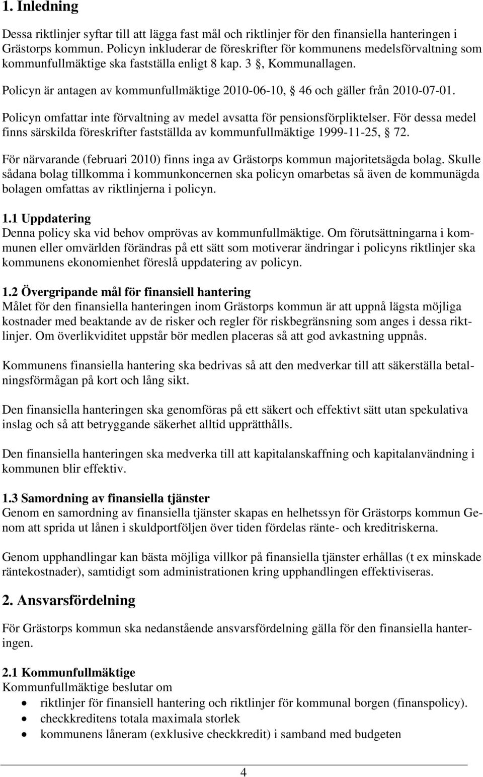 Policyn är antagen av kommunfullmäktige 2010-06-10, 46 och gäller från 2010-07-01. Policyn omfattar inte förvaltning av medel avsatta för pensionsförpliktelser.