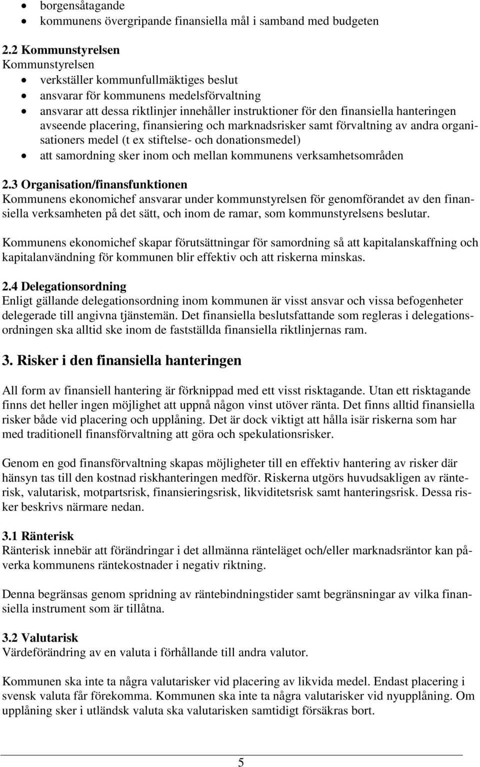 avseende placering, finansiering och marknadsrisker samt förvaltning av andra organisationers medel (t ex stiftelse- och donationsmedel) att samordning sker inom och mellan kommunens