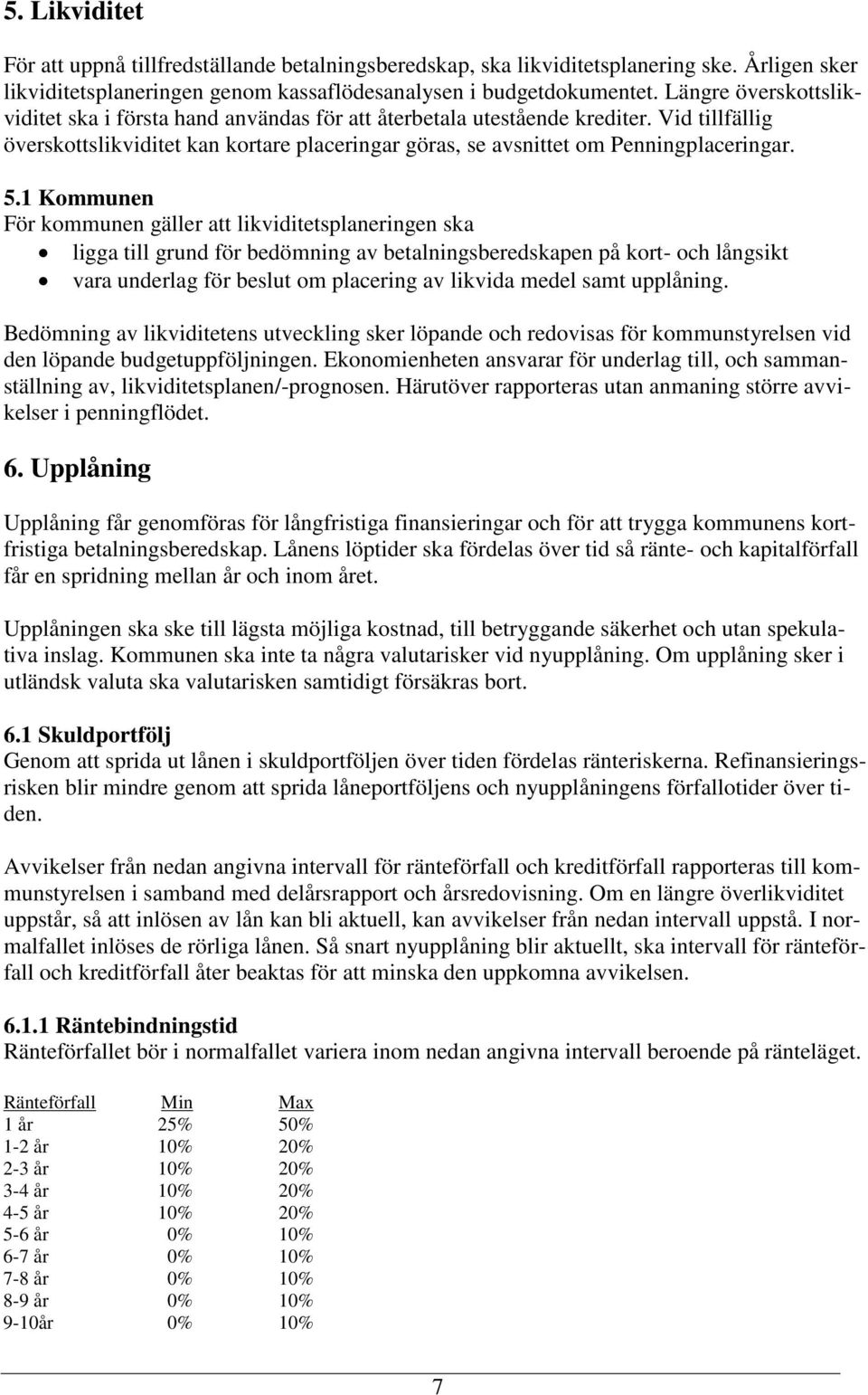 1 Kommunen För kommunen gäller att likviditetsplaneringen ska ligga till grund för bedömning av betalningsberedskapen på kort- och långsikt vara underlag för beslut om placering av likvida medel samt