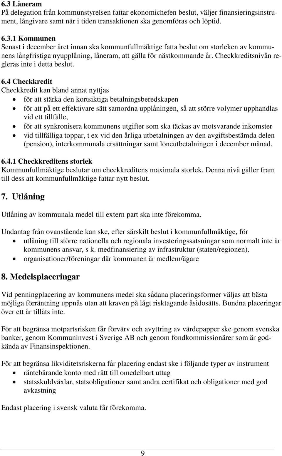 4 Checkkredit Checkkredit kan bland annat nyttjas för att stärka den kortsiktiga betalningsberedskapen för att på ett effektivare sätt samordna upplåningen, så att större volymer upphandlas vid ett