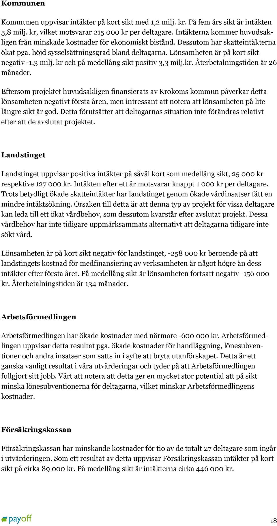 Lönsamheten är på kort sikt negativ -1,3 milj. kr och på medellång sikt positiv 3,3 milj.kr. Återbetalningstiden är 26 månader.