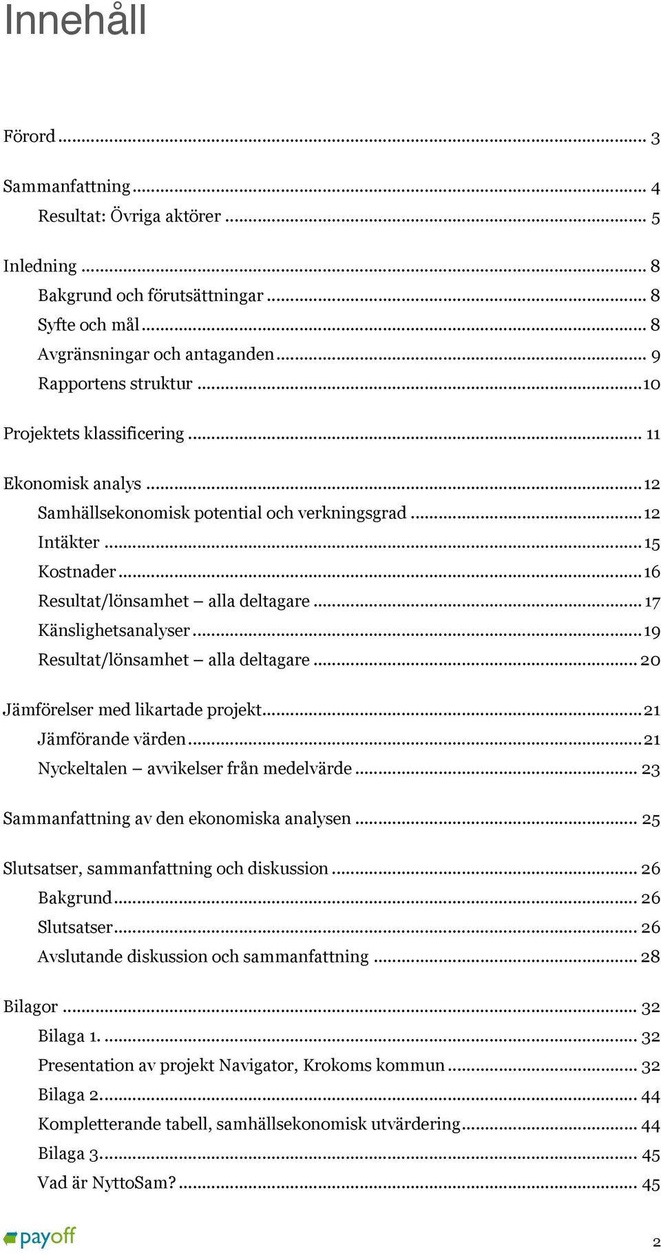 .. 17 Känslighetsanalyser... 19 Resultat/lönsamhet alla deltagare... 20 Jämförelser med likartade projekt... 21 Jämförande värden... 21 Nyckeltalen avvikelser från medelvärde.