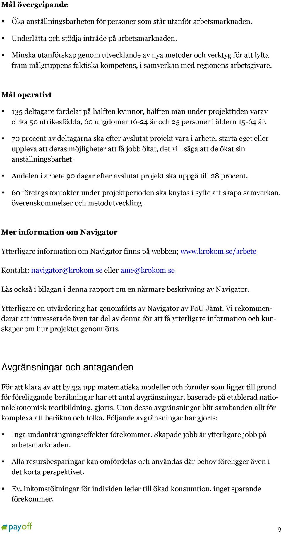 Mål operativt 135 deltagare fördelat på hälften kvinnor, hälften män under projekttiden varav cirka 50 utrikesfödda, 60 ungdomar 16-24 år och 25 personer i åldern 15-64 år.