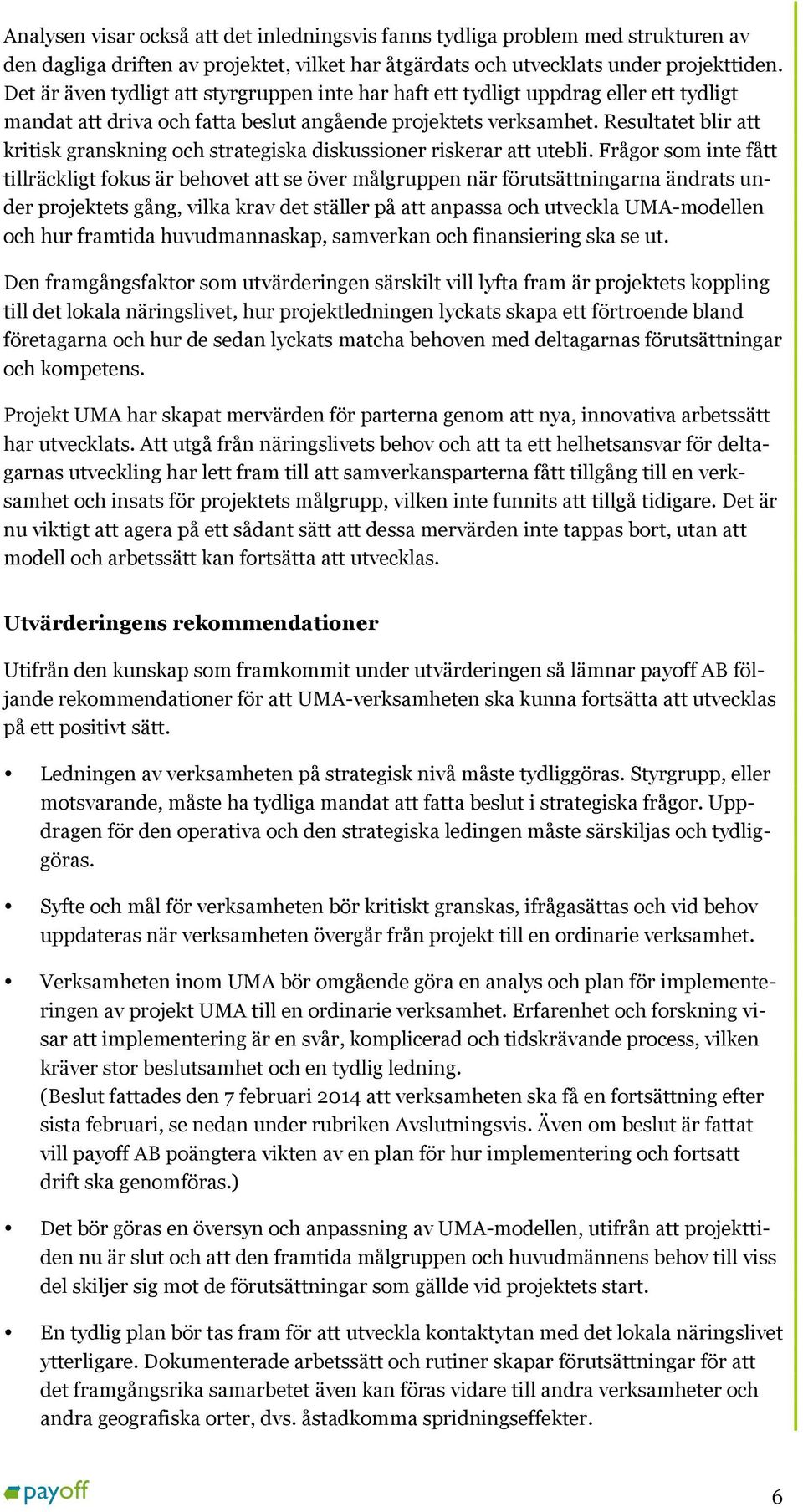 Resultatet blir att kritisk granskning och strategiska diskussioner riskerar att utebli.