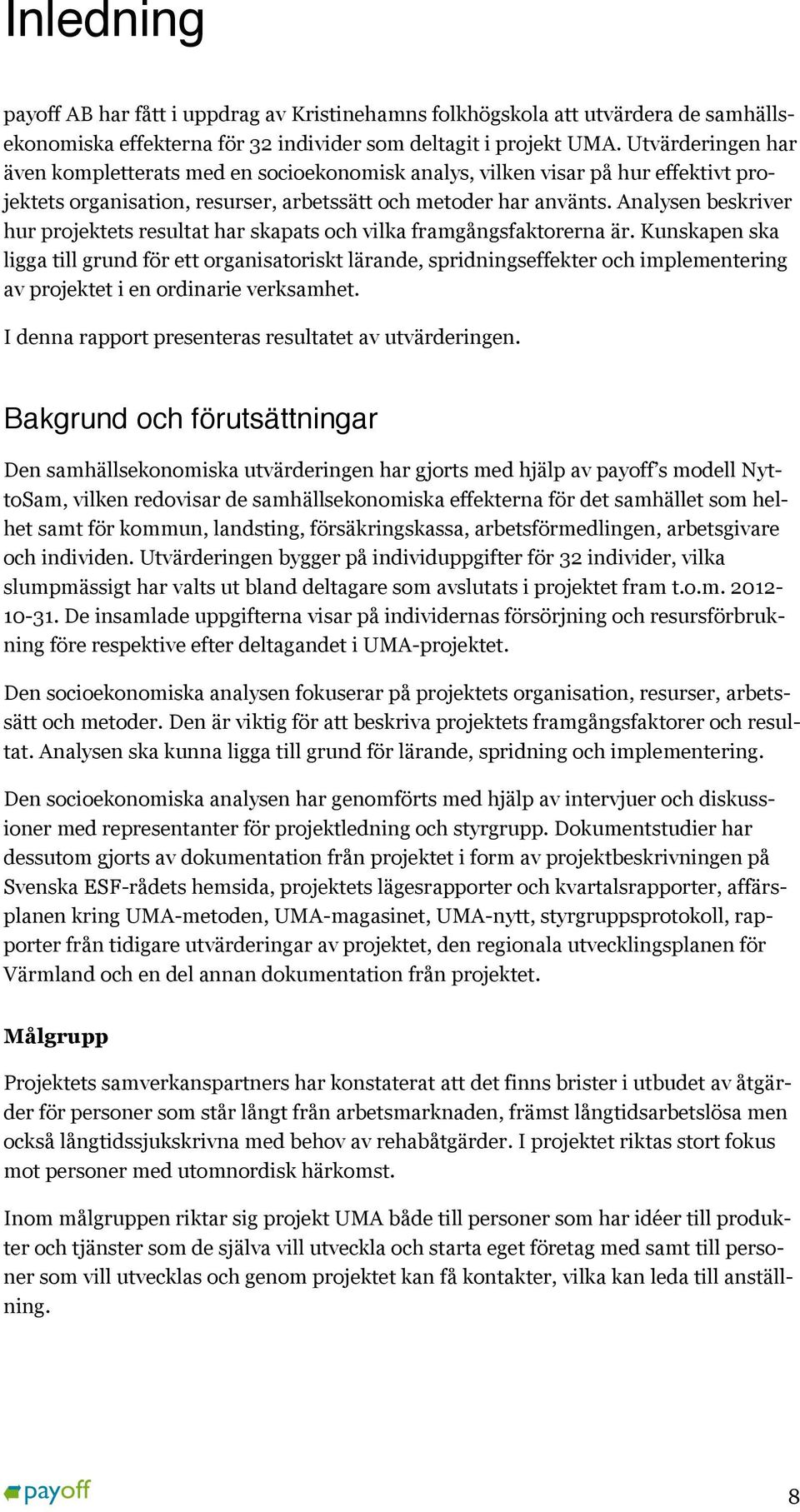 Analysen beskriver hur projektets resultat har skapats och vilka framgångsfaktorerna är.