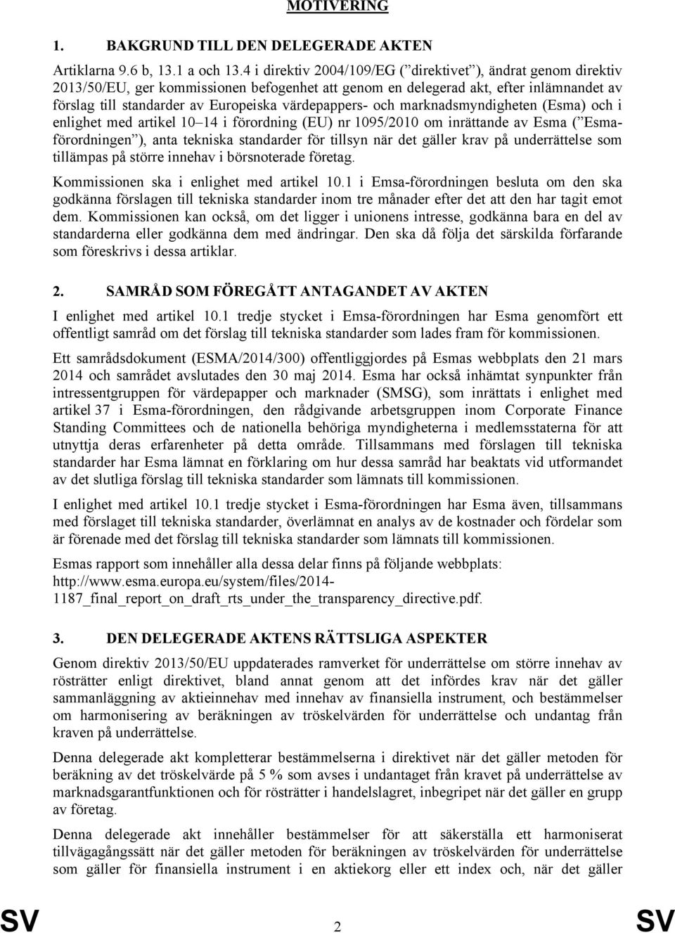 värdepappers- och marknadsmyndigheten (Esma) och i enlighet med artikel 10 14 i förordning (EU) nr 1095/2010 om inrättande av Esma ( Esmaförordningen ), anta tekniska standarder för tillsyn när det