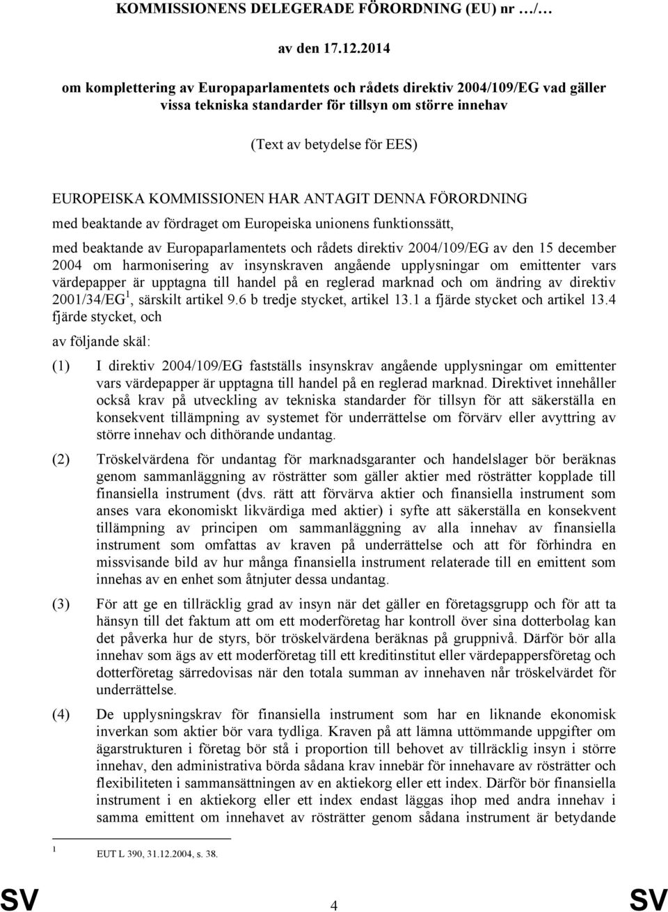 ANTAGIT DENNA FÖRORDNING med beaktande av fördraget om Europeiska unionens funktionssätt, med beaktande av Europaparlamentets och rådets direktiv 2004/109/EG av den 15 december 2004 om harmonisering