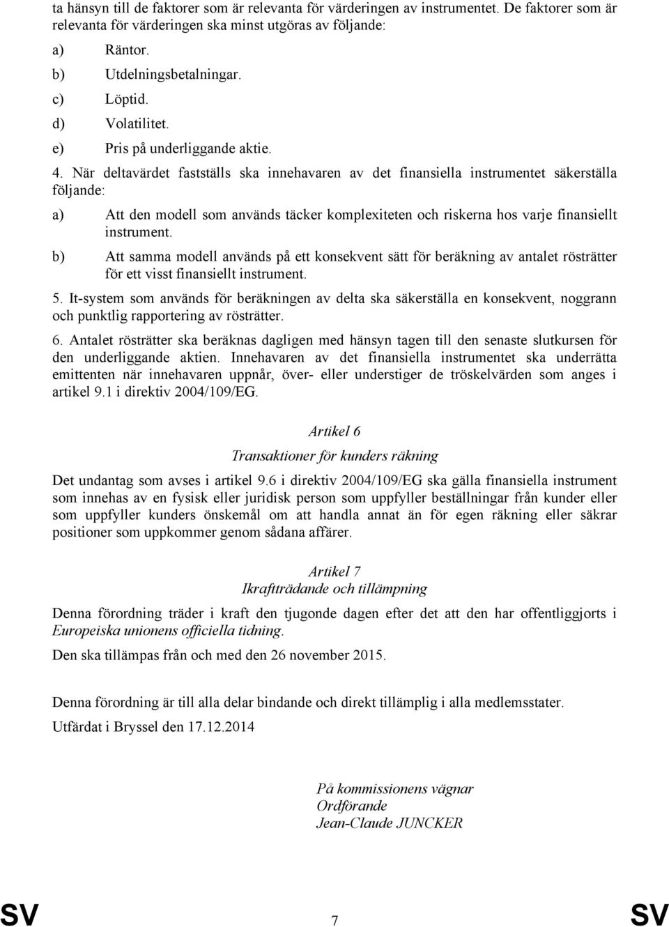 När deltavärdet fastställs ska innehavaren av det finansiella instrumentet säkerställa följande: a) Att den modell som används täcker komplexiteten och riskerna hos varje finansiellt instrument.