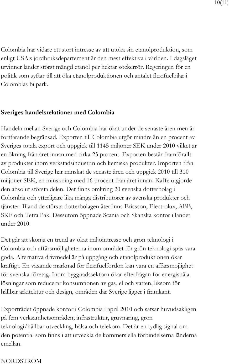 Sveriges handelsrelationer med Colombia Handeln mellan Sverige och Colombia har ökat under de senaste åren men är fortfarande begränsad.