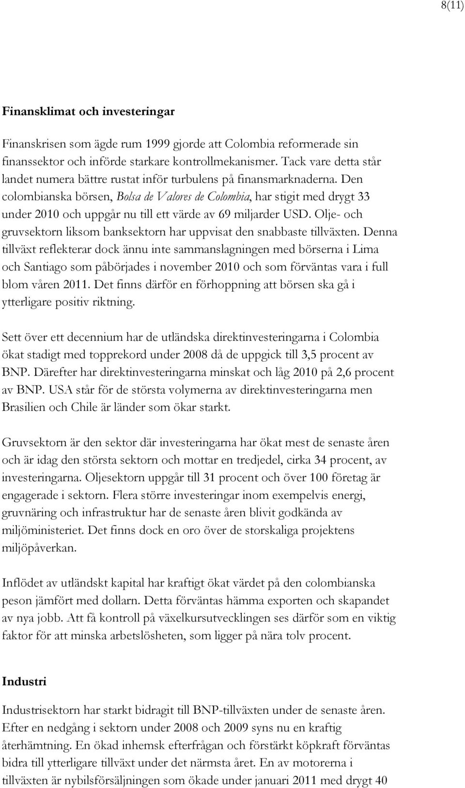 Den colombianska börsen, Bolsa de Valores de Colombia, har stigit med drygt 33 under 2010 och uppgår nu till ett värde av 69 miljarder USD.