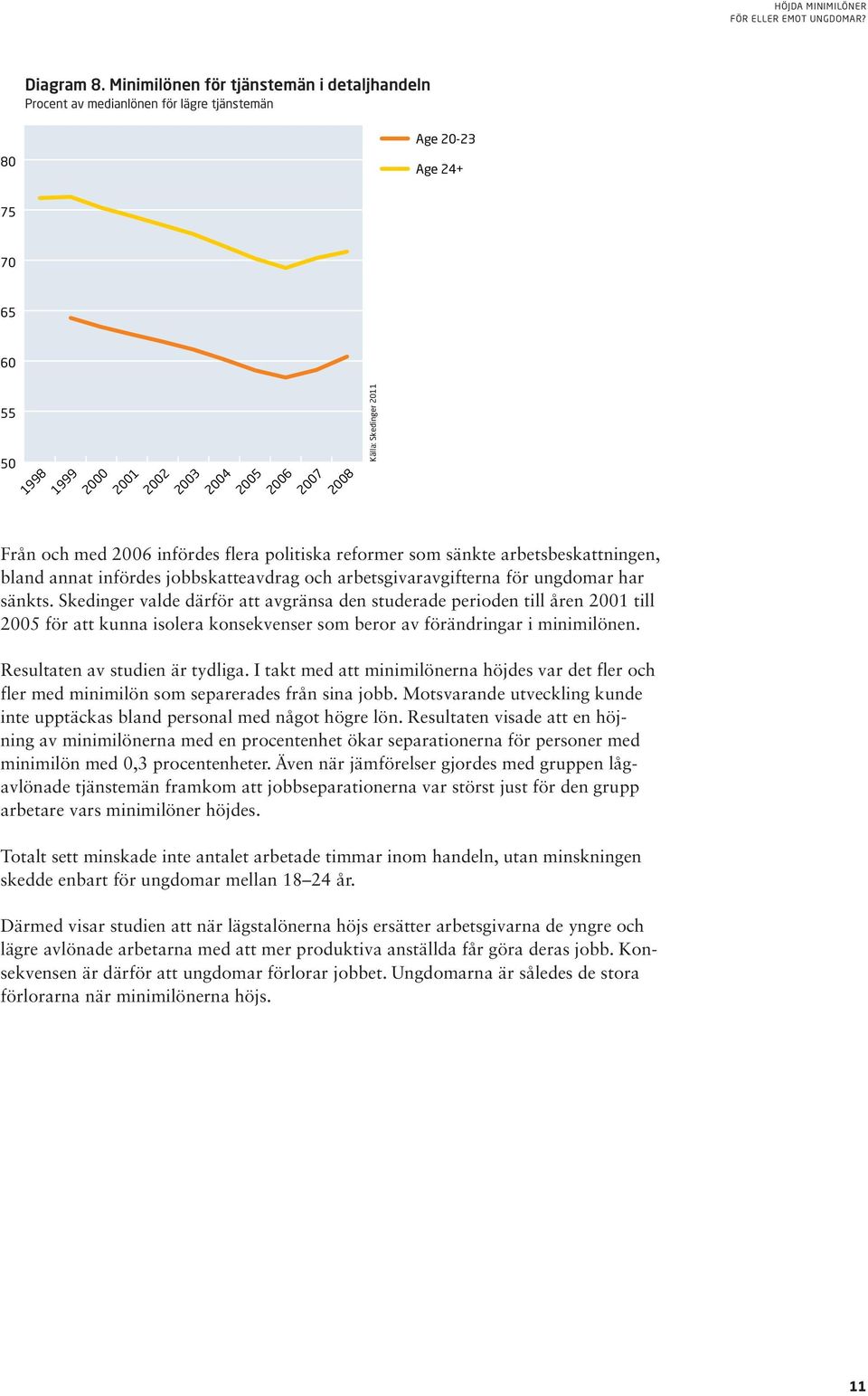 2011 Från och med 2006 infördes flera politiska reformer som sänkte arbetsbeskattningen, bland annat infördes jobbskatteavdrag och arbetsgivaravgifterna för ungdomar har sänkts.