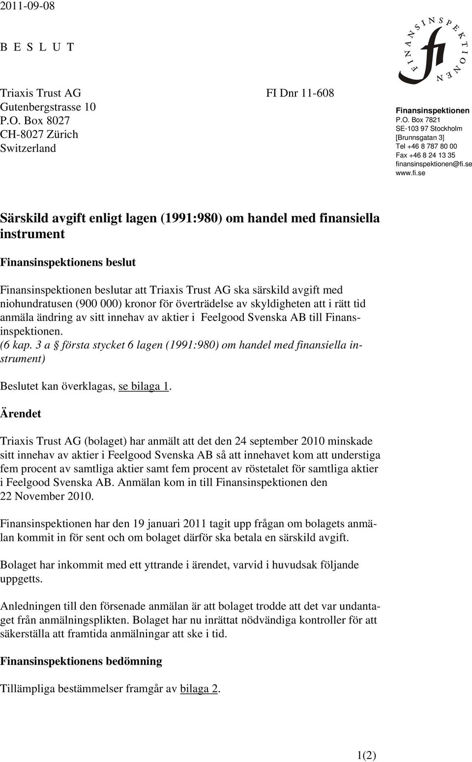 se Särskild avgift enligt lagen (1991:980) om handel med finansiella instrument Finansinspektionens beslut Finansinspektionen beslutar att Triaxis Trust AG ska särskild avgift med niohundratusen (900