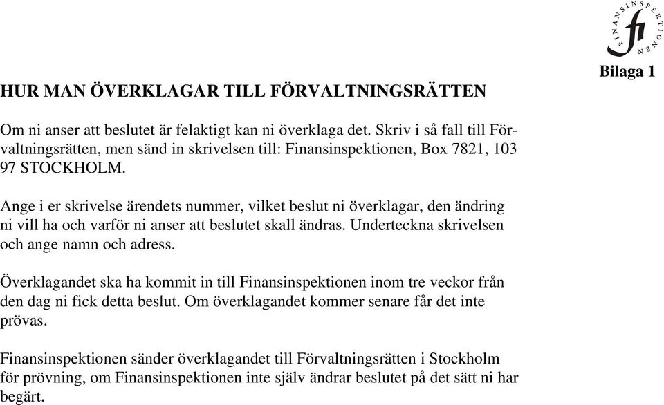 Ange i er skrivelse ärendets nummer, vilket beslut ni överklagar, den ändring ni vill ha och varför ni anser att beslutet skall ändras. Underteckna skrivelsen och ange namn och adress.