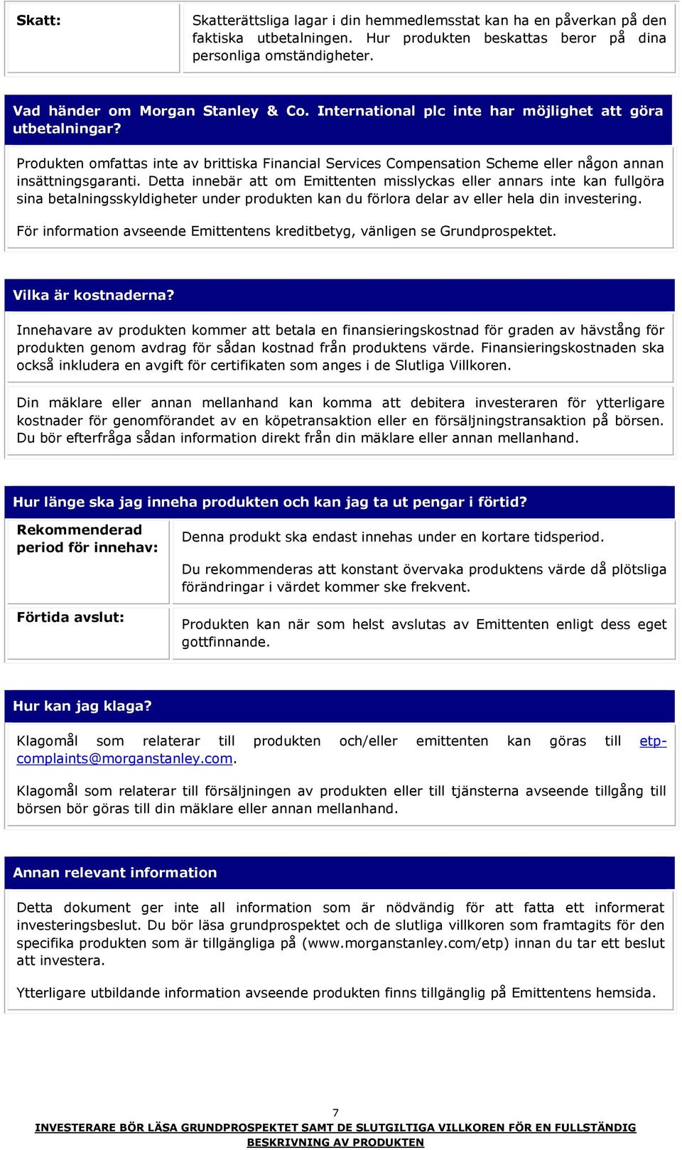 Detta innebär att om Emittenten misslyckas eller annars inte kan fullgöra sina betalningsskyldigheter under produkten kan du förlora delar av eller hela din investering.