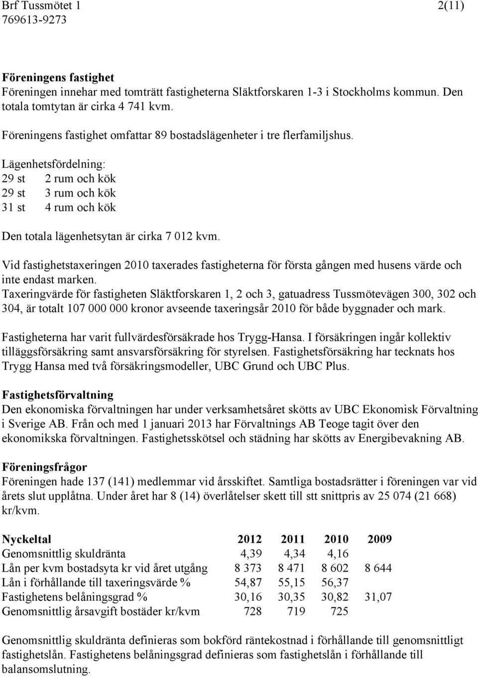 Vid fastighetstaxeringen 2010 taxerades fastigheterna för första gången med husens värde och inte endast marken.