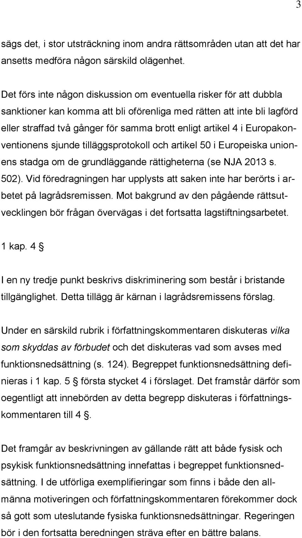 Europakonventionens sjunde tilläggsprotokoll och artikel 50 i Europeiska unionens stadga om de grundläggande rättigheterna (se NJA 2013 s. 502).